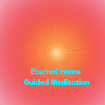Eternal Home Guided Meditation