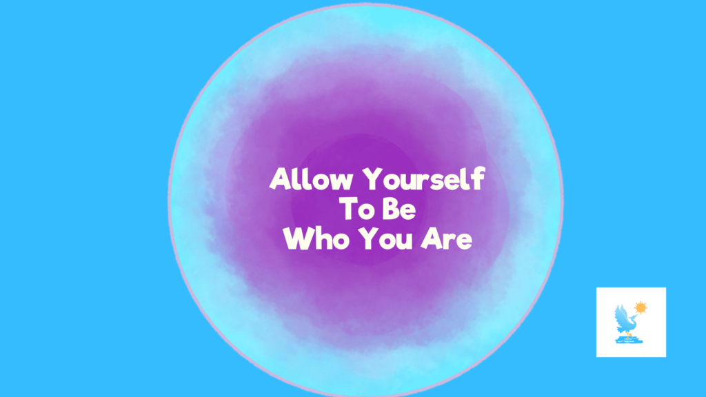 allow yourself to be who you are