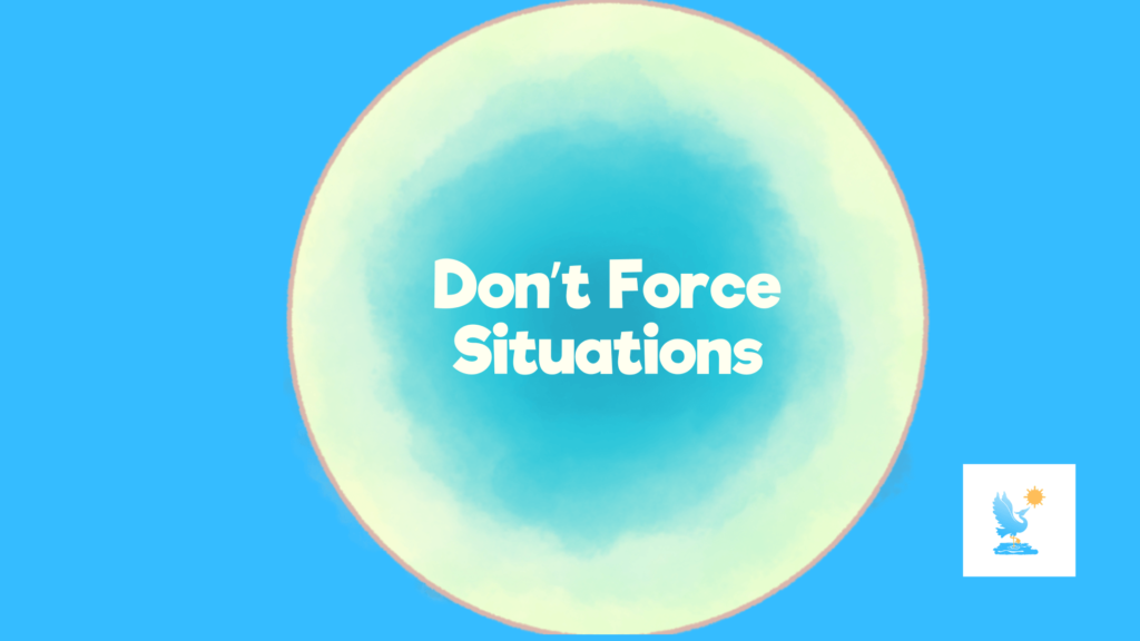 Dont force situations